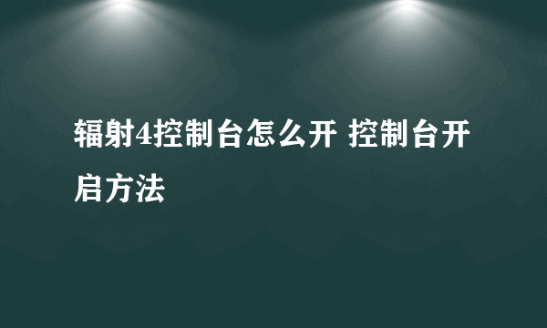 辐射4控制台怎么开 控制台开启方法