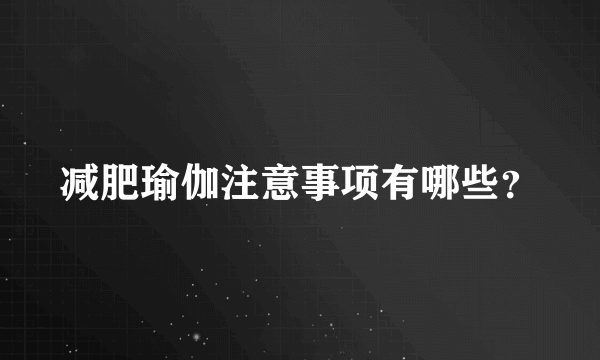 减肥瑜伽注意事项有哪些？