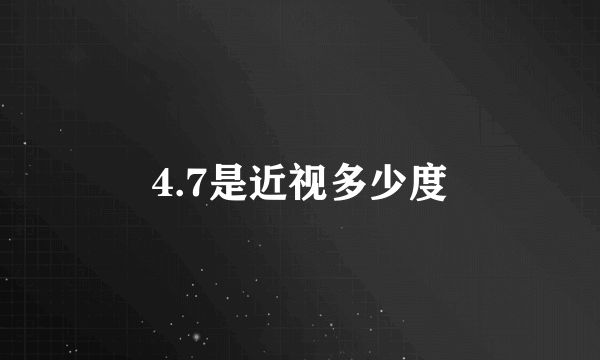 4.7是近视多少度