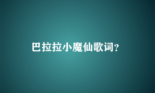 巴拉拉小魔仙歌词？