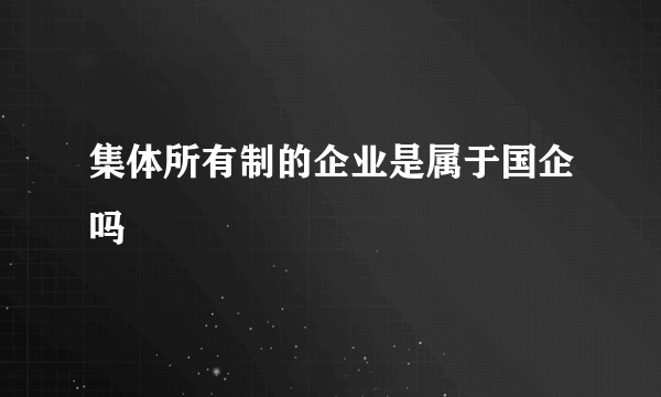 集体所有制的企业是属于国企吗