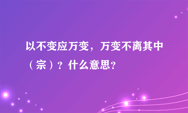 以不变应万变，万变不离其中（宗）？什么意思？