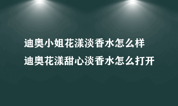 迪奥小姐花漾淡香水怎么样 迪奥花漾甜心淡香水怎么打开