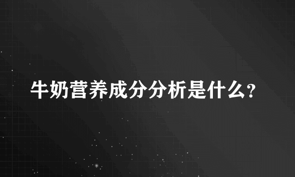 牛奶营养成分分析是什么？