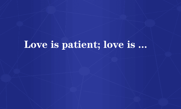 Love is patient; love is kind; love is not envious 是圣经那一章里面的啊