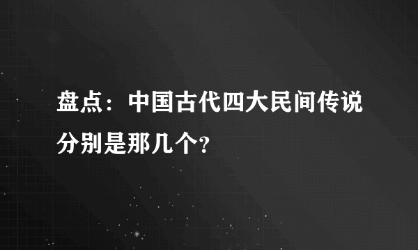 盘点：中国古代四大民间传说分别是那几个？