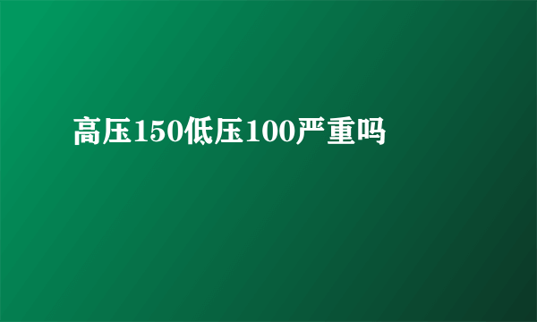 高压150低压100严重吗