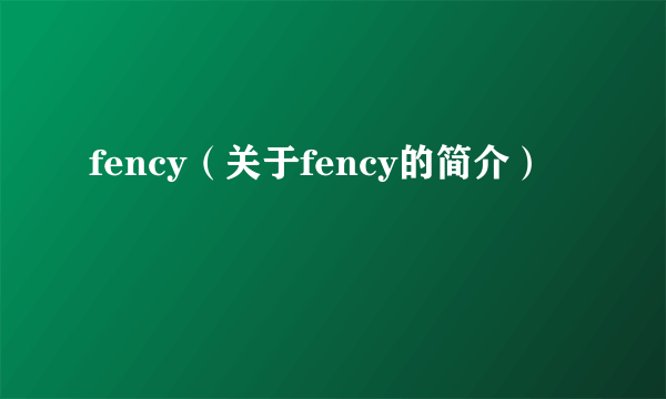 fency（关于fency的简介）
