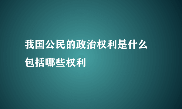 我国公民的政治权利是什么 包括哪些权利