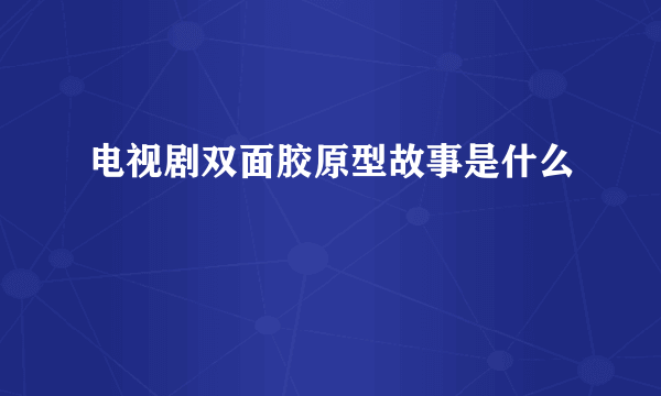 电视剧双面胶原型故事是什么