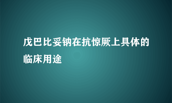 戊巴比妥钠在抗惊厥上具体的临床用途