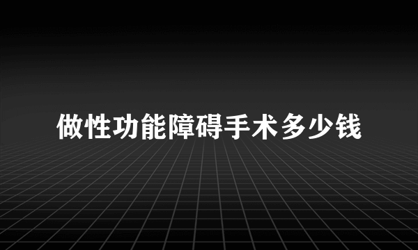 做性功能障碍手术多少钱