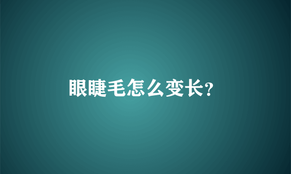 眼睫毛怎么变长？