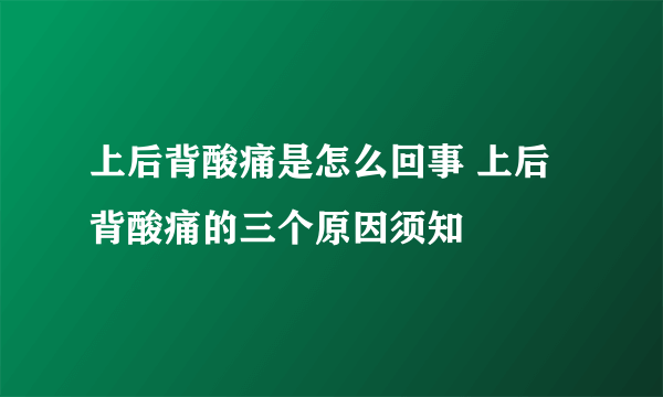 上后背酸痛是怎么回事 上后背酸痛的三个原因须知