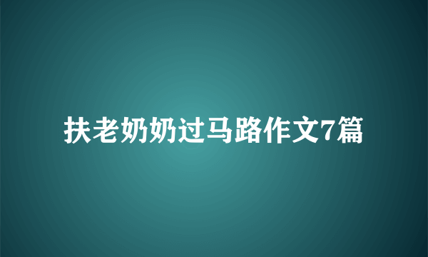 扶老奶奶过马路作文7篇