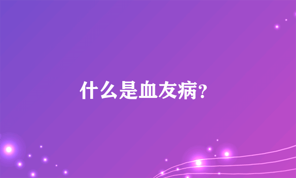 什么是血友病？