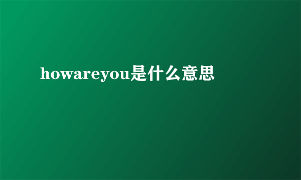 howareyou是什么意思