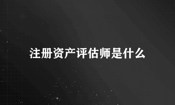 注册资产评估师是什么