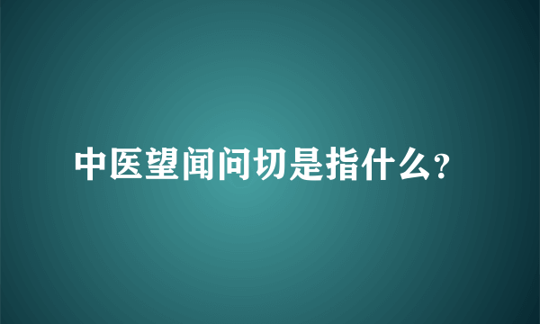 中医望闻问切是指什么？