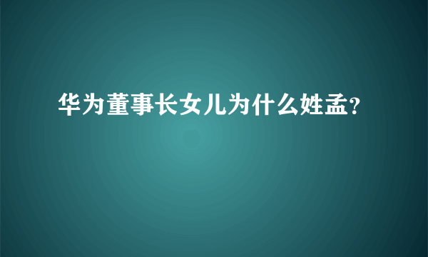 华为董事长女儿为什么姓孟？