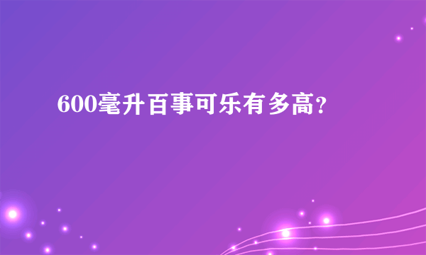 600毫升百事可乐有多高？