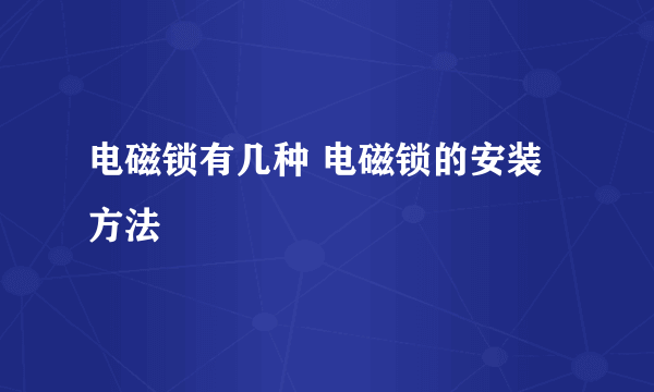 电磁锁有几种 电磁锁的安装方法