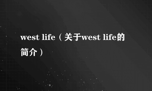 west life（关于west life的简介）