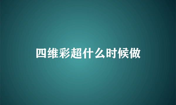 四维彩超什么时候做