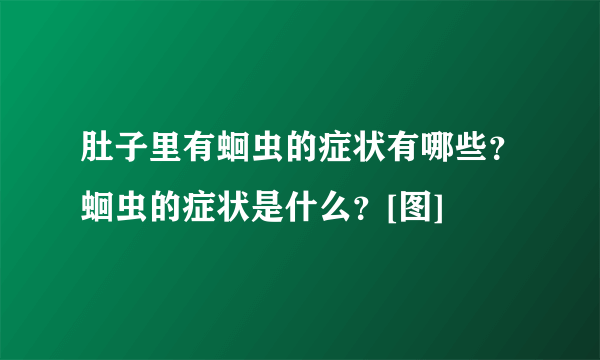 肚子里有蛔虫的症状有哪些？蛔虫的症状是什么？[图]