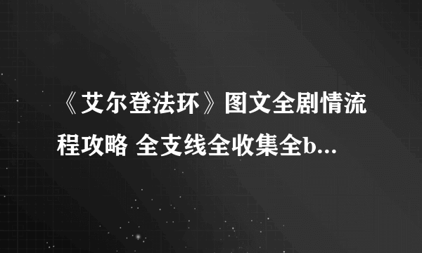 《艾尔登法环》图文全剧情流程攻略 全支线全收集全boss打法攻略