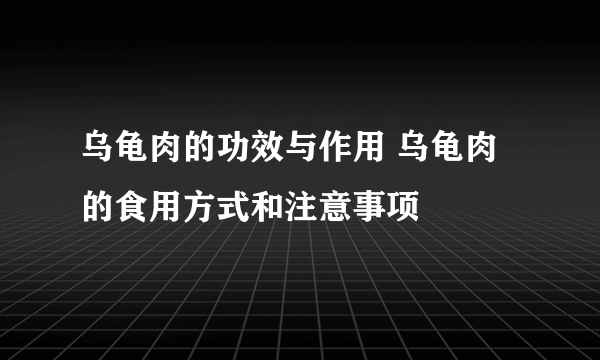 乌龟肉的功效与作用 乌龟肉的食用方式和注意事项