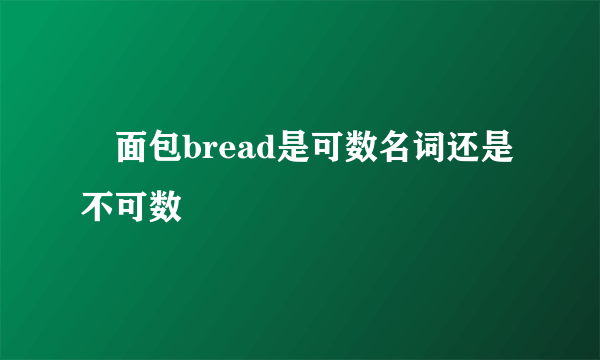 ​面包bread是可数名词还是不可数