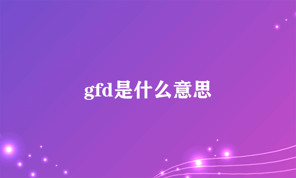 gfd是什么意思