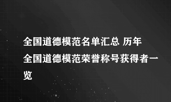 全国道德模范名单汇总 历年全国道德模范荣誉称号获得者一览