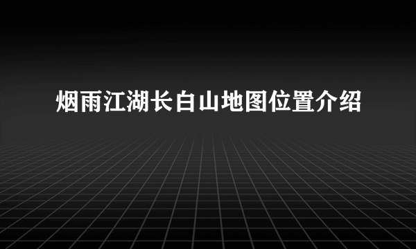 烟雨江湖长白山地图位置介绍