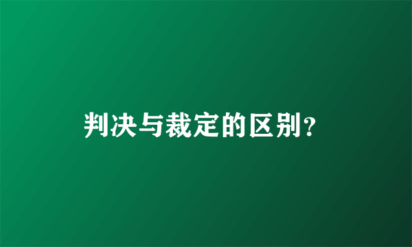 判决与裁定的区别？