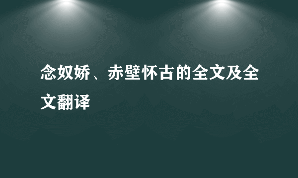 念奴娇、赤壁怀古的全文及全文翻译