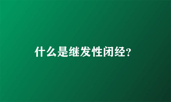 什么是继发性闭经？