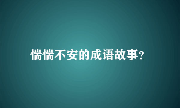 惴惴不安的成语故事？