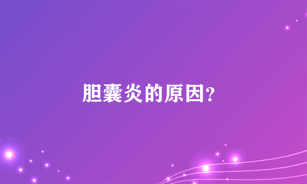 胆囊炎的原因？