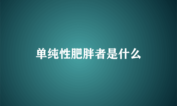 单纯性肥胖者是什么