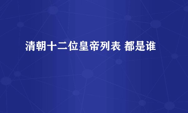 清朝十二位皇帝列表 都是谁