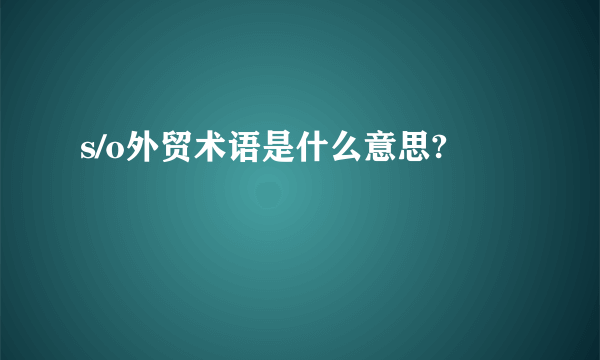 s/o外贸术语是什么意思?