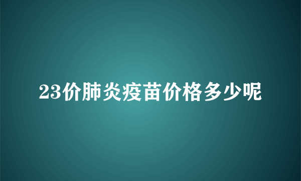 23价肺炎疫苗价格多少呢