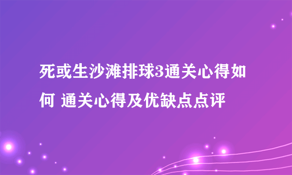 死或生沙滩排球3通关心得如何 通关心得及优缺点点评