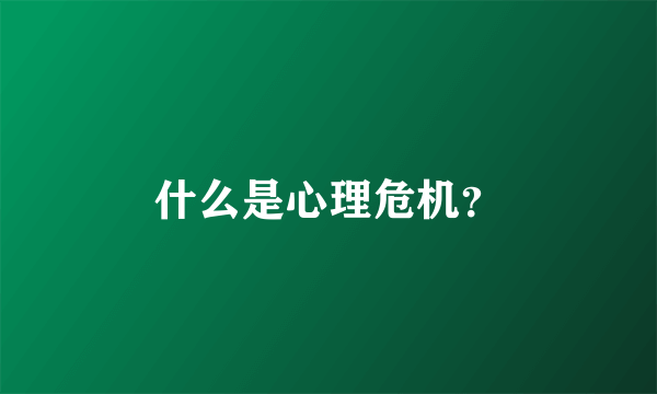 什么是心理危机？