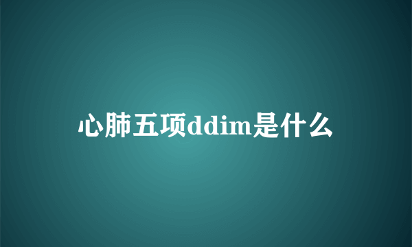 心肺五项ddim是什么