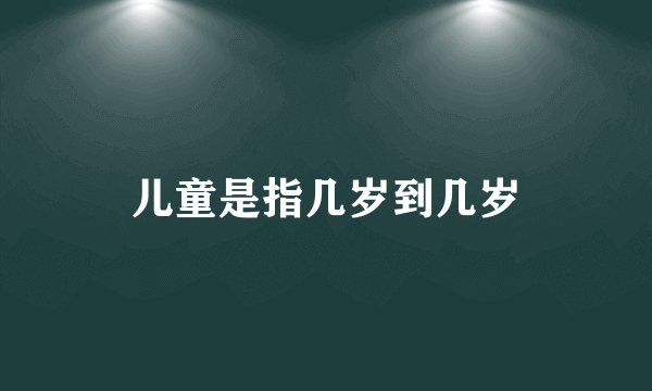 儿童是指几岁到几岁