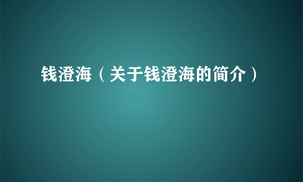 钱澄海（关于钱澄海的简介）