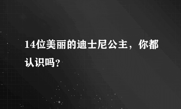 14位美丽的迪士尼公主，你都认识吗？